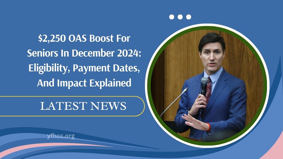 $2,250 OAS Boost For Seniors In December 2024: Eligibility, Payment Dates, And Impact Explained