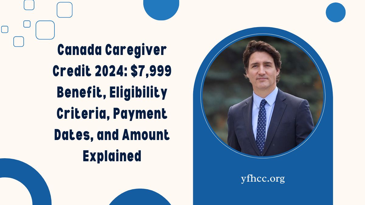 Canada Caregiver Credit 2024: $7,999 Benefit, Eligibility Criteria, Payment Dates, and Amount Explained