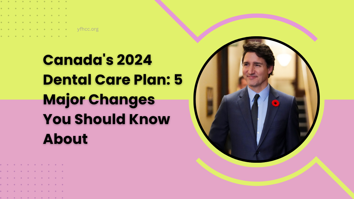 Canada's 2024 Dental Care Plan: 5 Major Changes You Should Know About