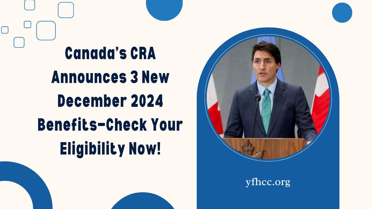 Canada’s CRA Announces 3 New December 2024 Benefits—Check Your Eligibility Now!