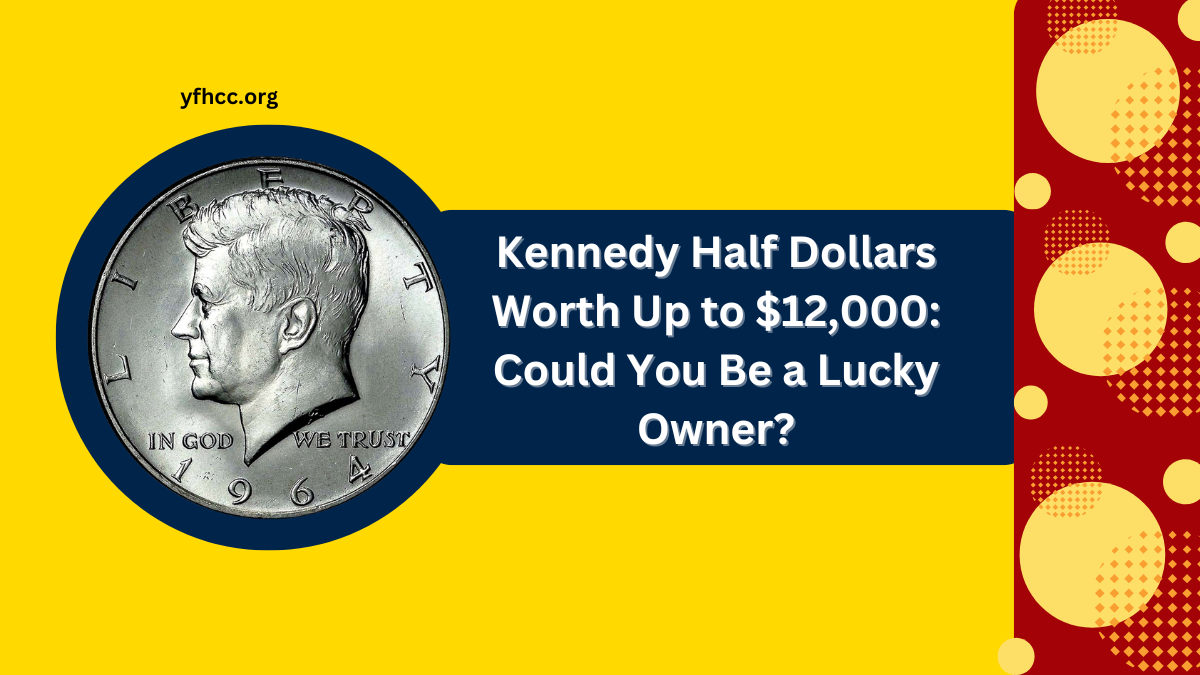 Kennedy Half Dollars Worth Up to $12,000: Could You Be a Lucky Owner?