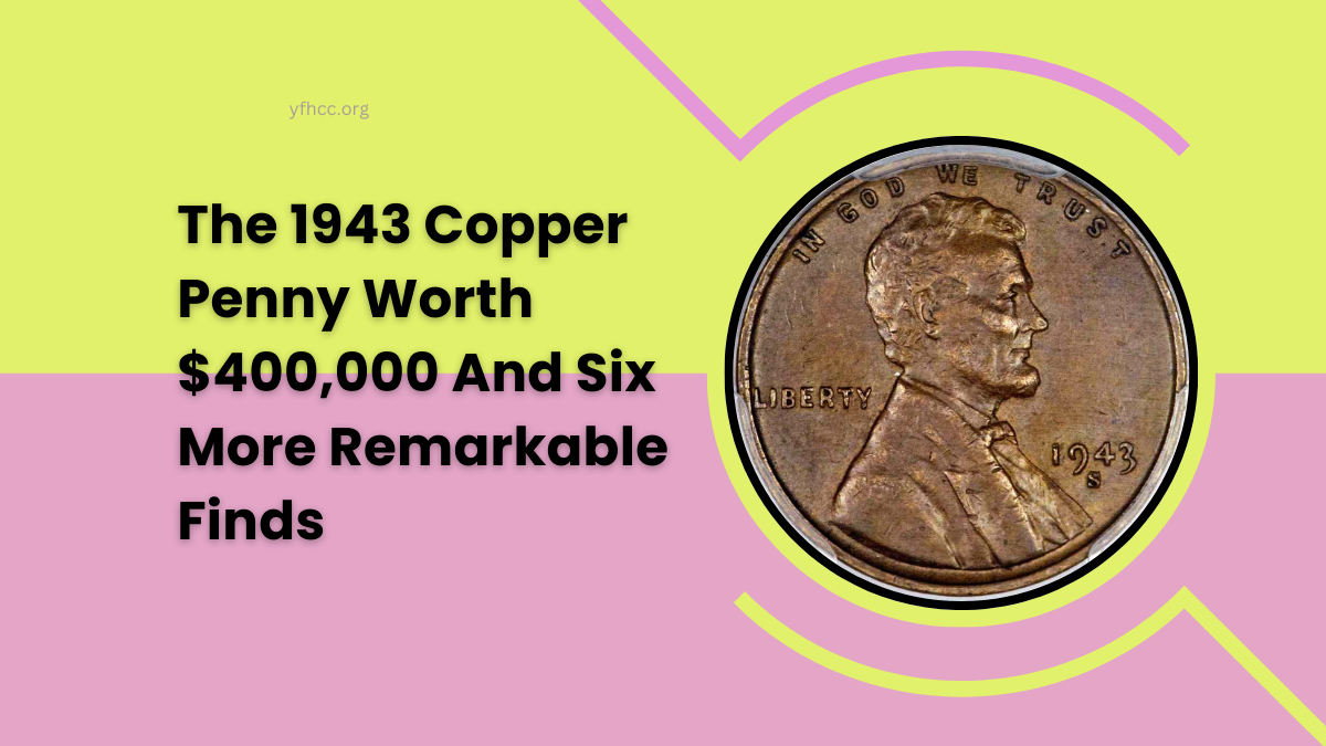 The 1943 Copper Penny Worth $400,000 And Six More Remarkable Finds