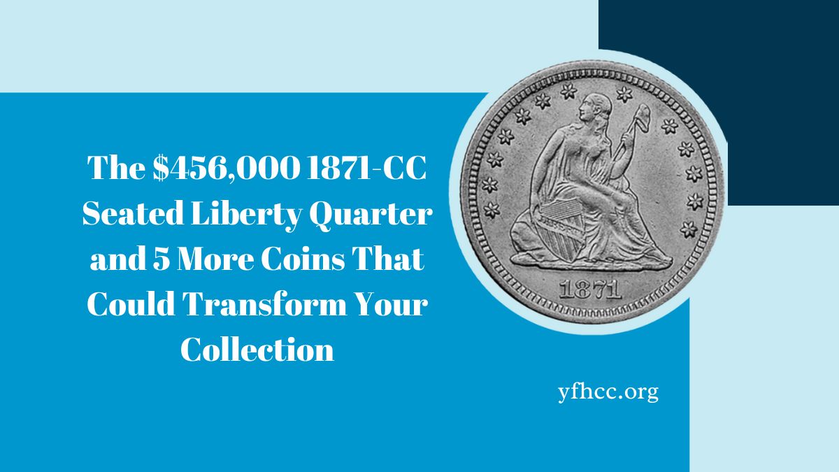 The $456,000 1871-CC Seated Liberty Quarter and 5 More Coins That Could Transform Your Collection