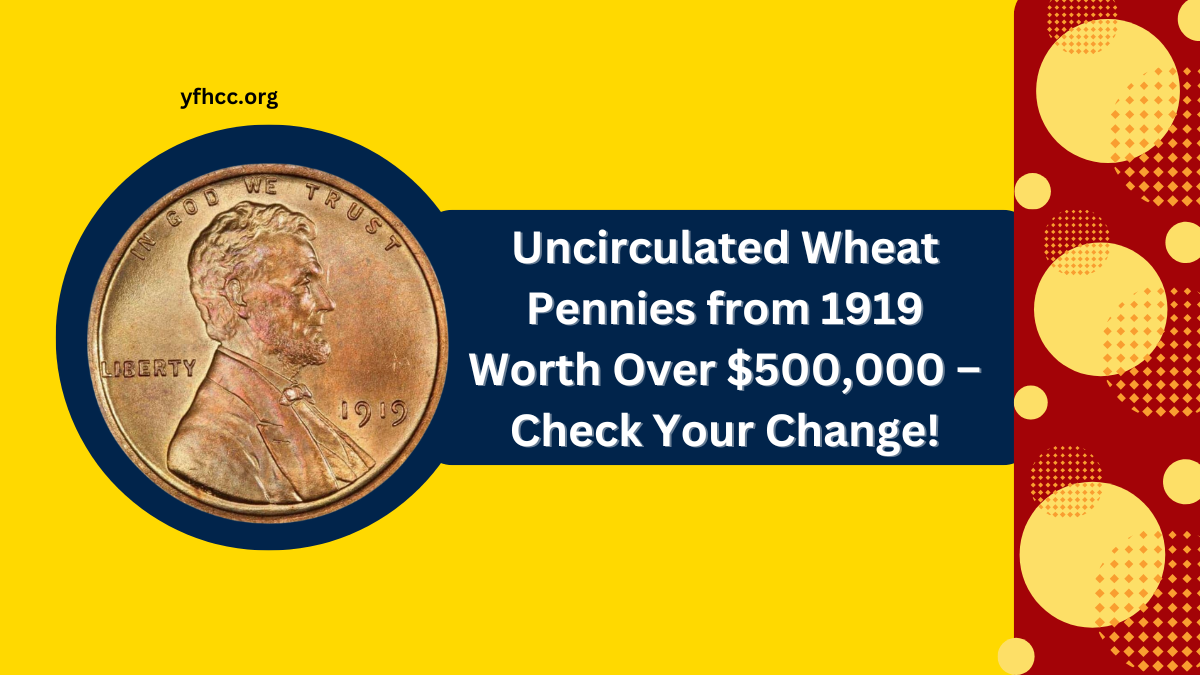 Uncirculated Wheat Pennies from 1919 Worth Over $500,000 – Check Your Change!